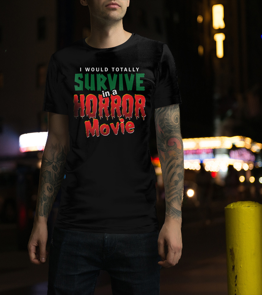 I Would Totally Survive In A Horror Movie T-Shirt