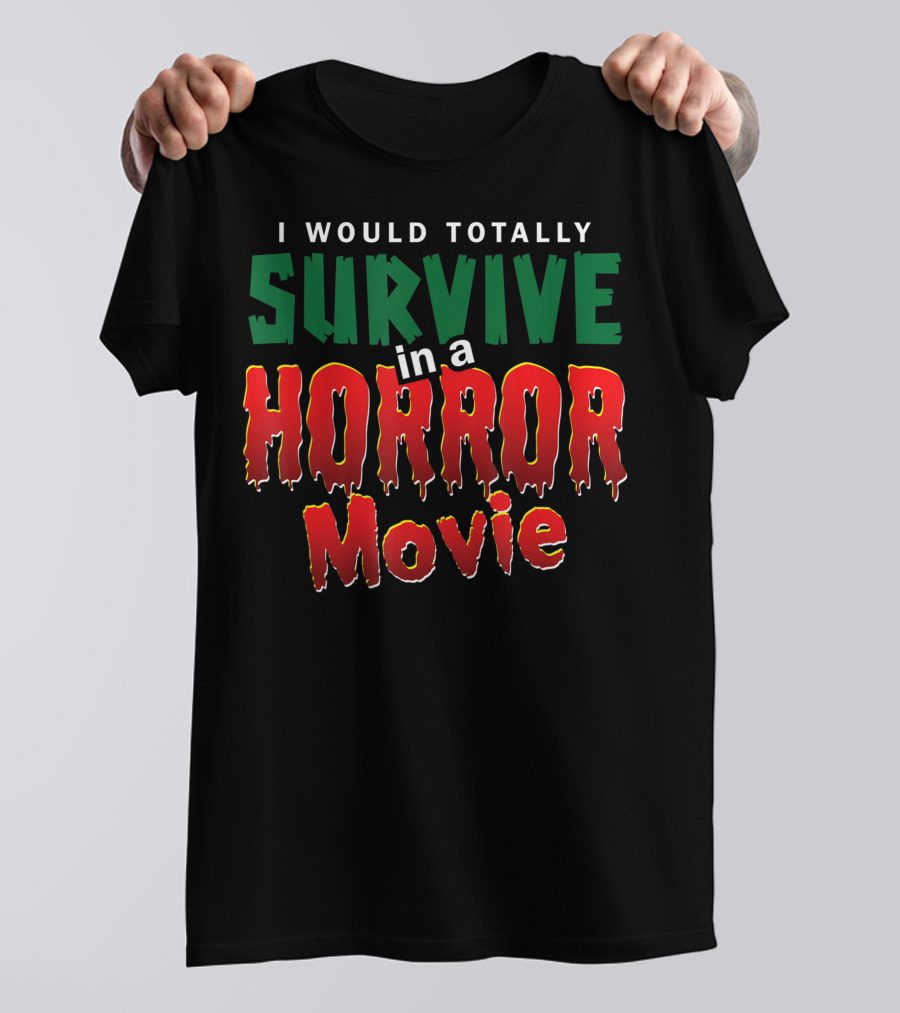 I Would Totally Survive In A Horror Movie T-Shirt