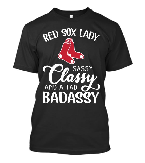 Red Sox Lady Sassy Classy And A Tad Badassy T-Shirt