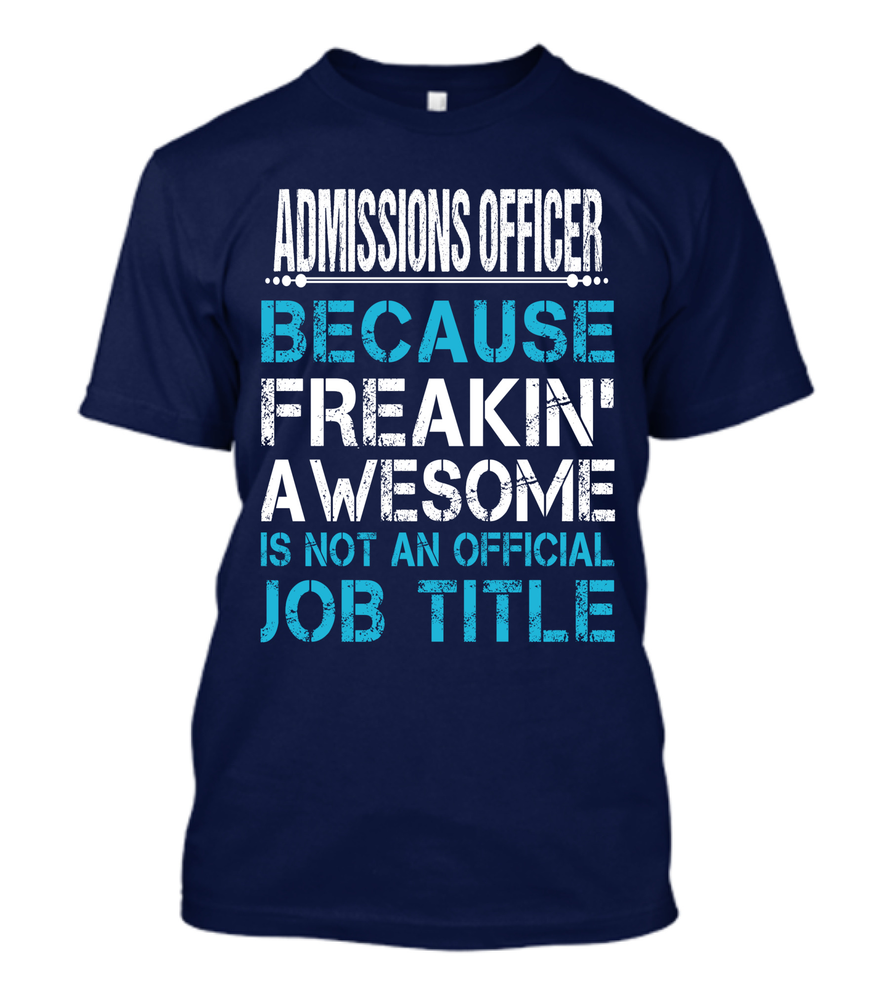 ADMISSIONS OFFICER BECAUSE FREAKIN' AWESOME IS NOT AN OFFICIAL JOB TITLE T-Shirt