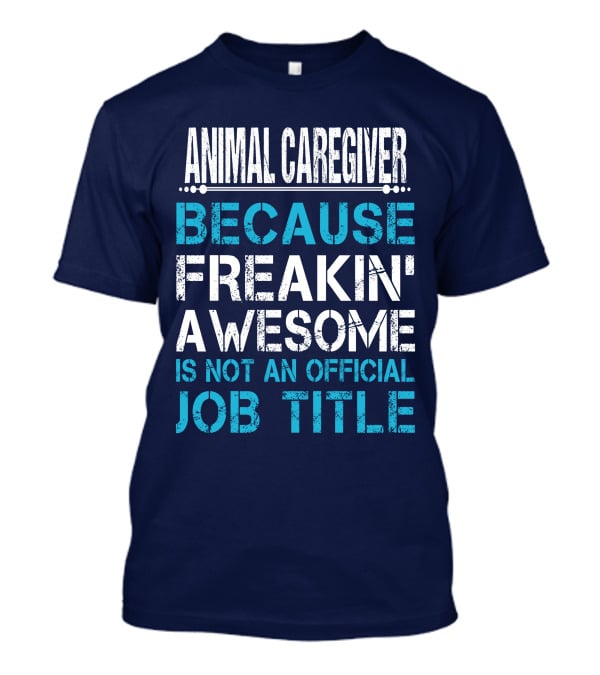 ANIMAL CAREGIVER BECAUSE FREAKIN' AWESOME IS NOT AN OFFICIAL JOB TITLE T-Shirt