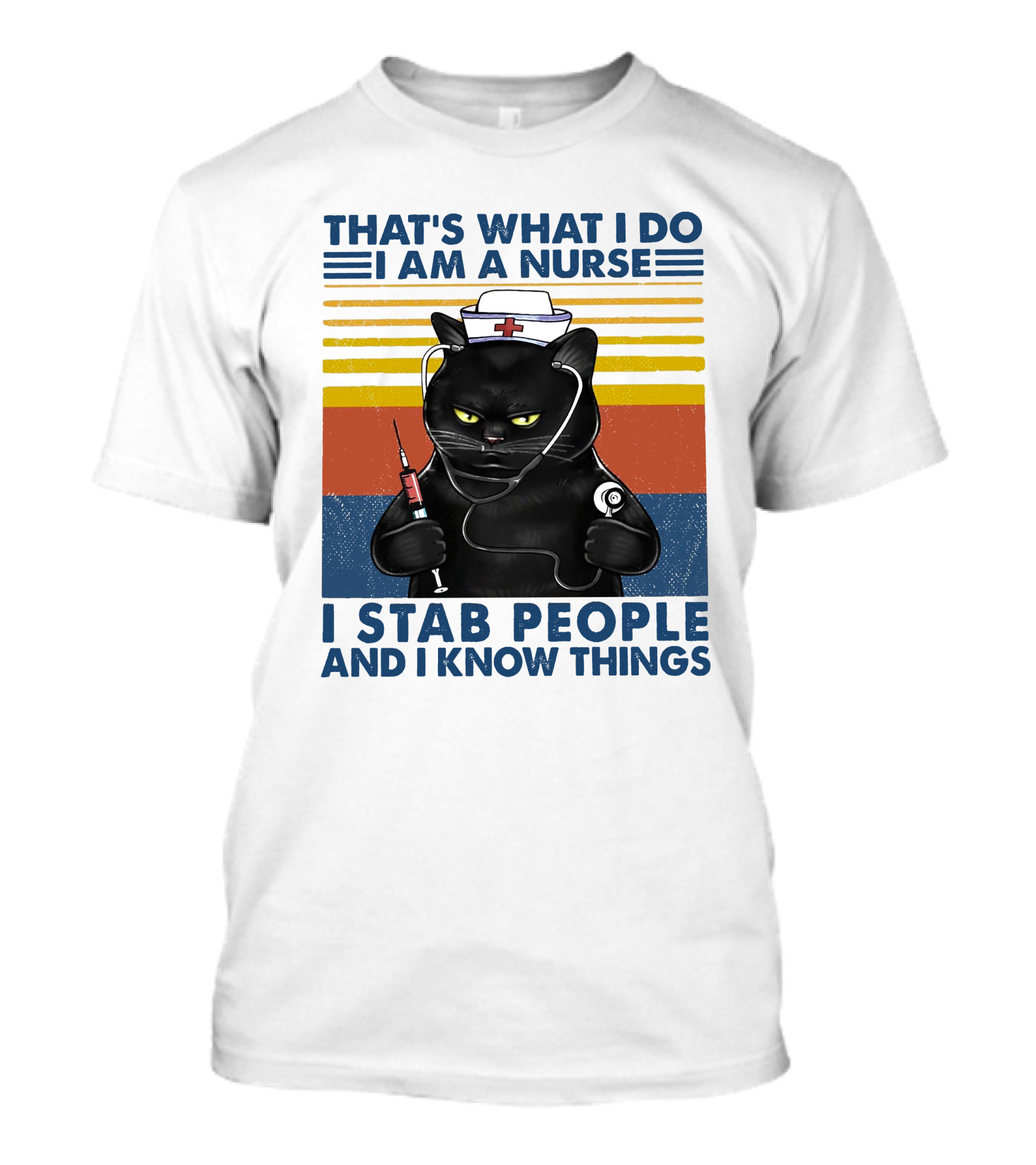 THAT'S WHAT I DO I AM A NURSE I STAB PEOPLE AND I KNOW THINGS T-Shirt