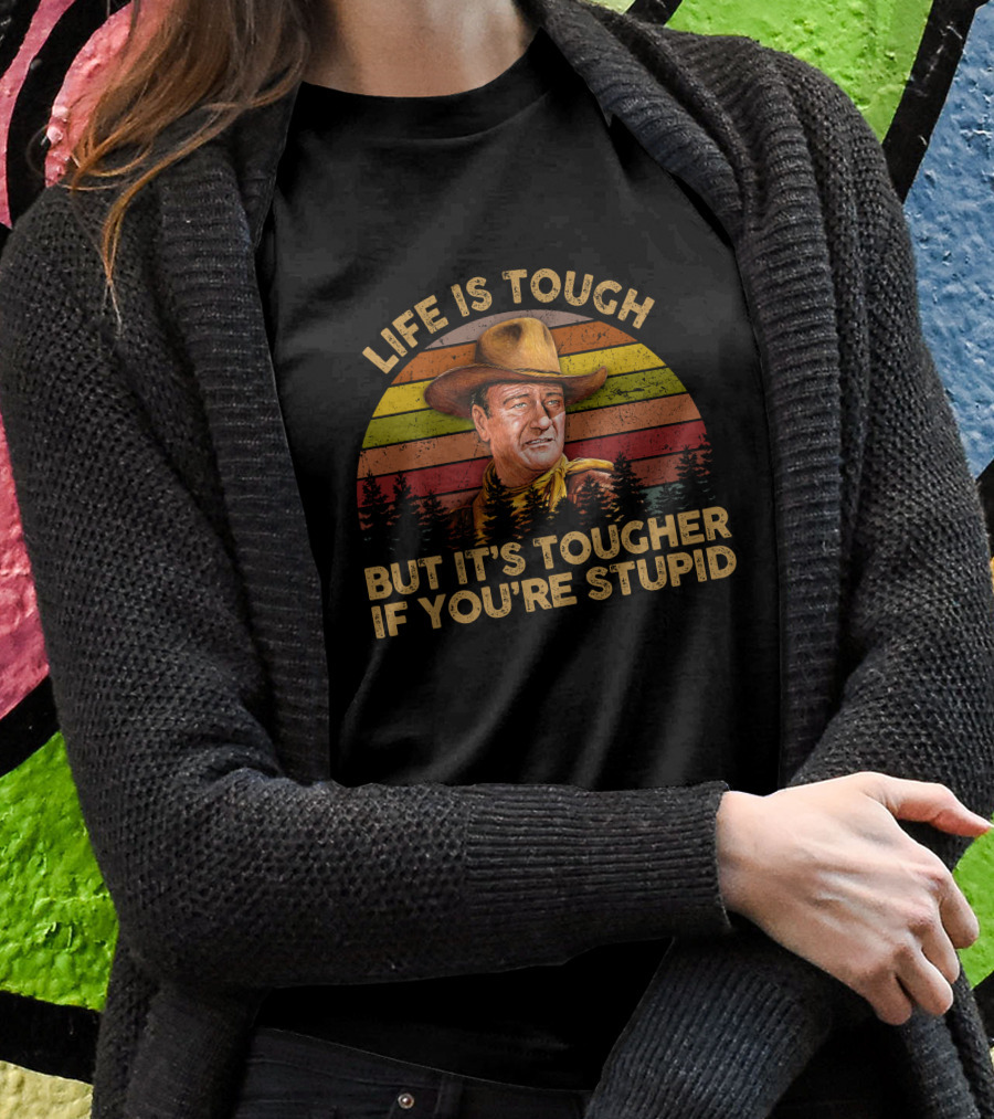 LIFE IS TOUGH BUT IT'S TOUGHER IF YOU'RE STUPID Retro Cowboy T-Shirt
