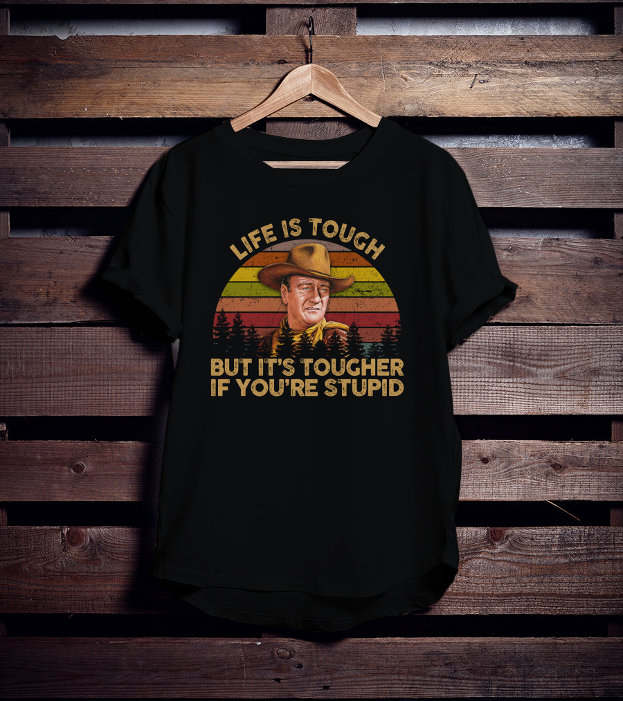 LIFE IS TOUGH BUT IT'S TOUGHER IF YOU'RE STUPID Retro Cowboy T-Shirt