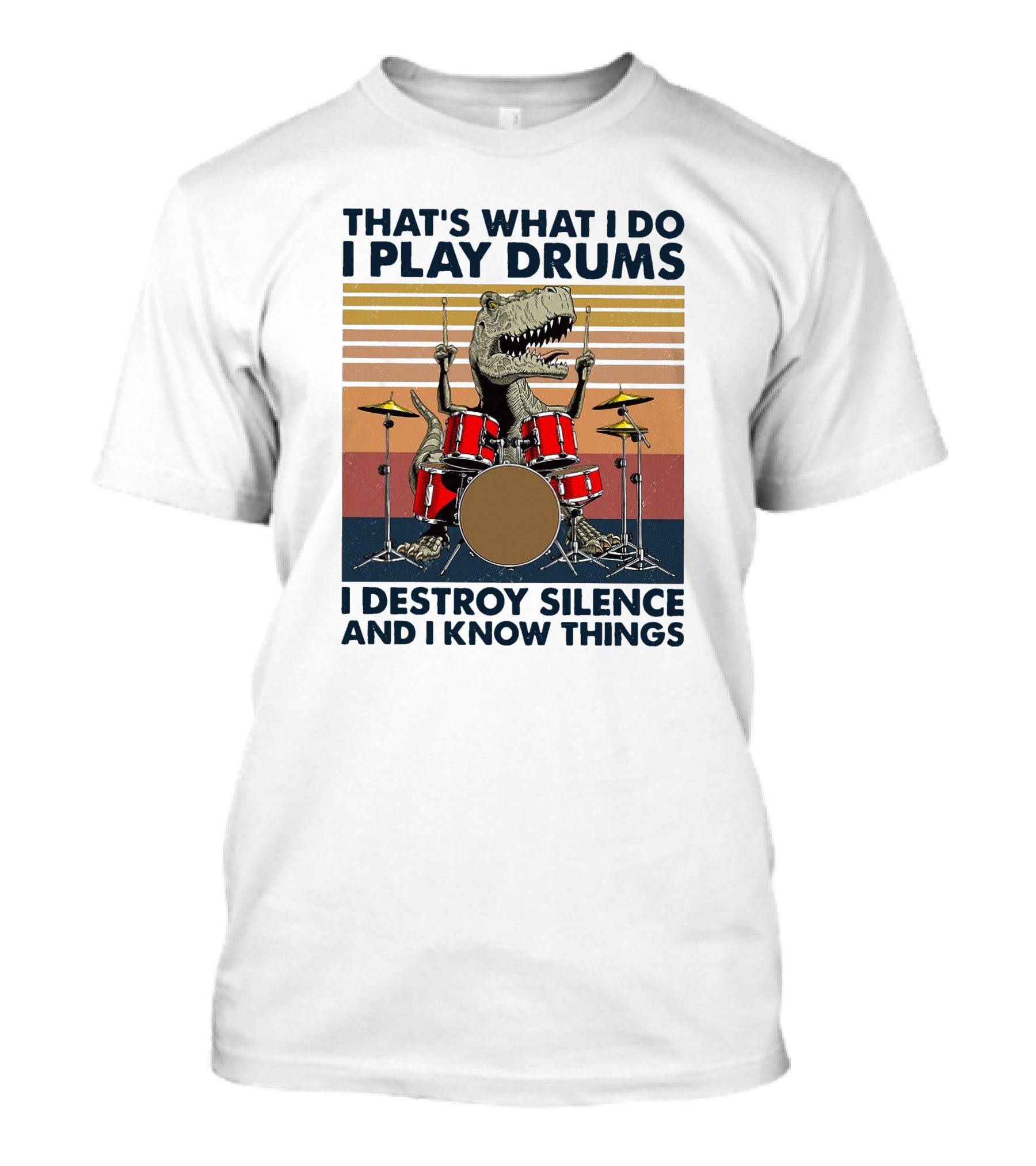 That's What I Do I Play Drums I Destroy Silence And I Know Things T-Shirt