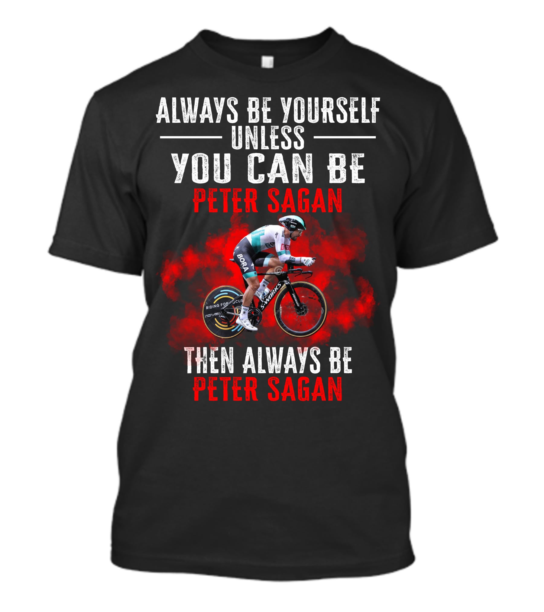 Always Be Yourself Unless You Can Be Peter Sagan Then Always Be Peter Sagan T-Shirt