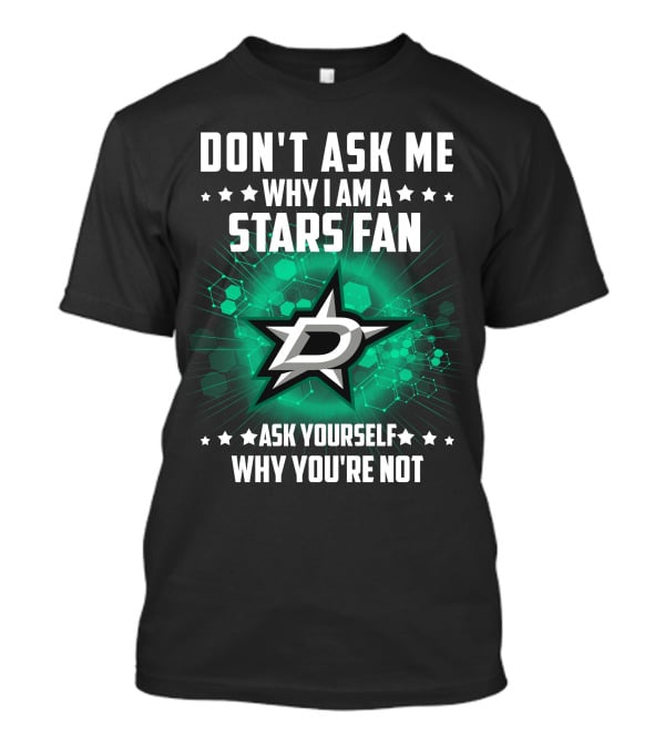 Don't Ask ME Why I Am A Dallas Stars Fan Ask Yourself Why You're Not T-Shirt