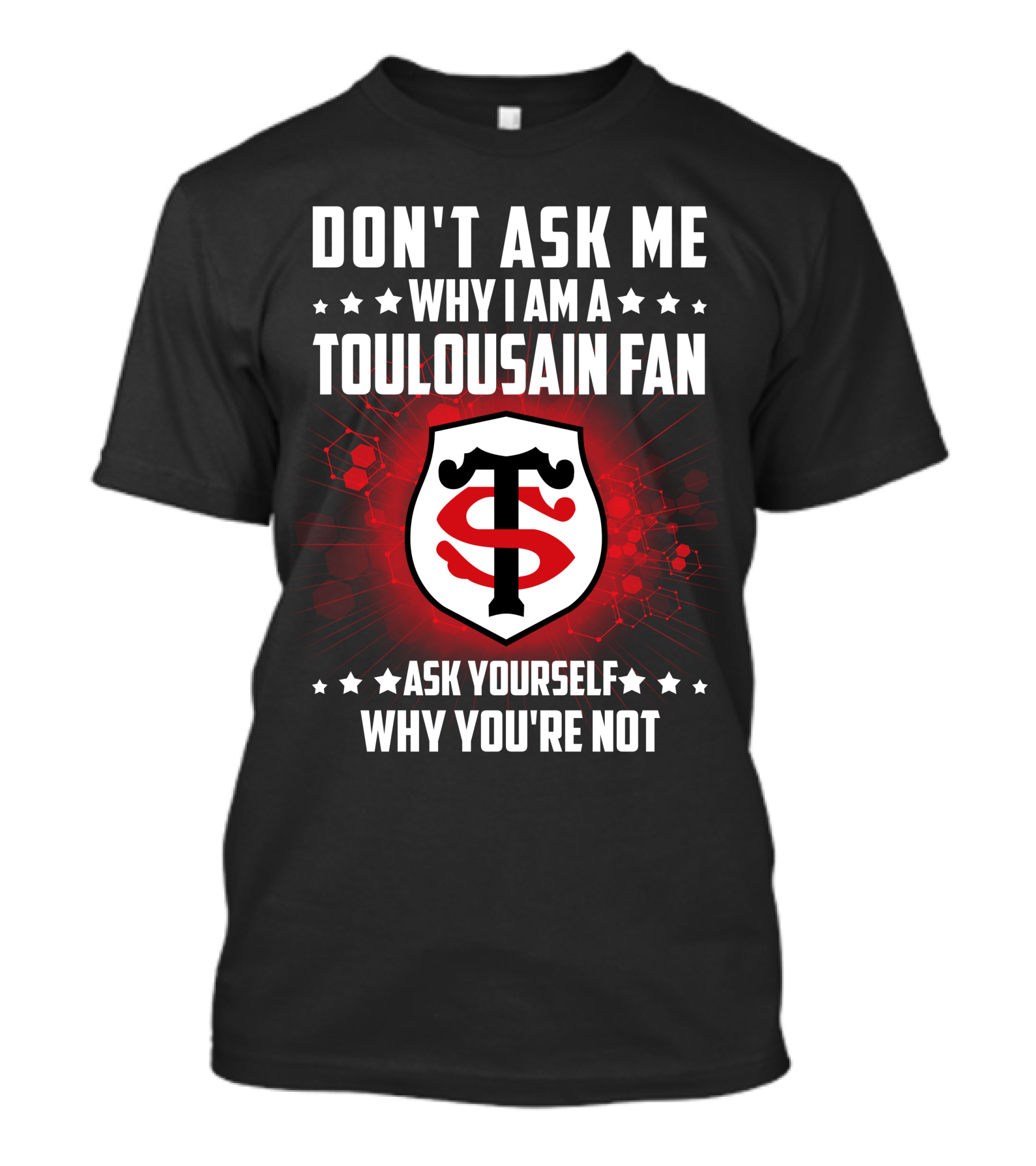 Don't Ask ME Why I Am A Toulousain Fan Ask Yourself Why You're Not Stade Toulousain T-Shirt