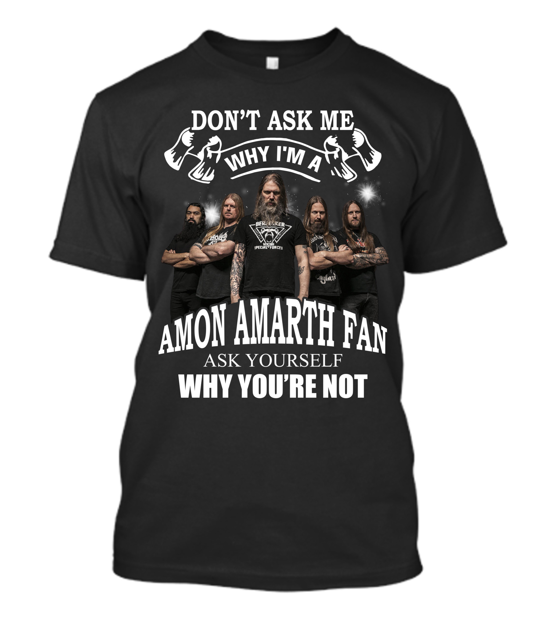 Don't Ask Me Why I'm Amon Amarth Fan Ask Yourself Why You're Not T-Shirt