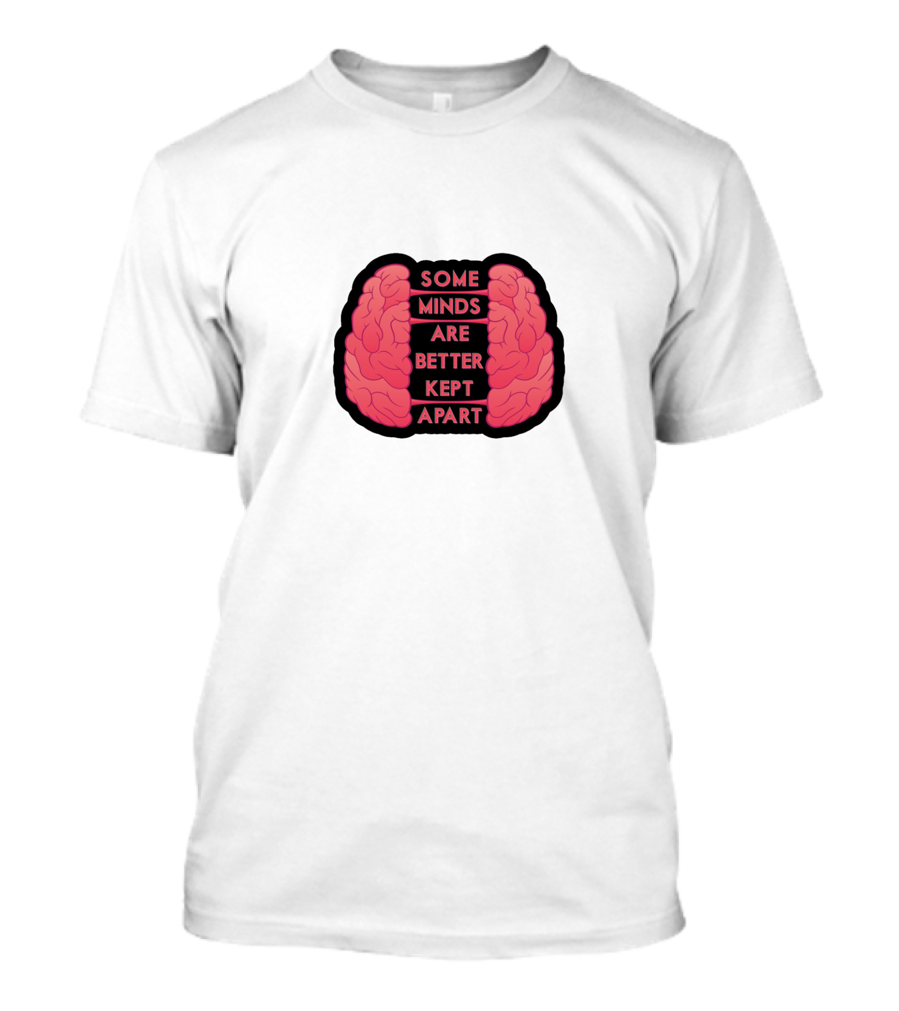 Some Minds Are Better Kept Apart Brain T-Shirt