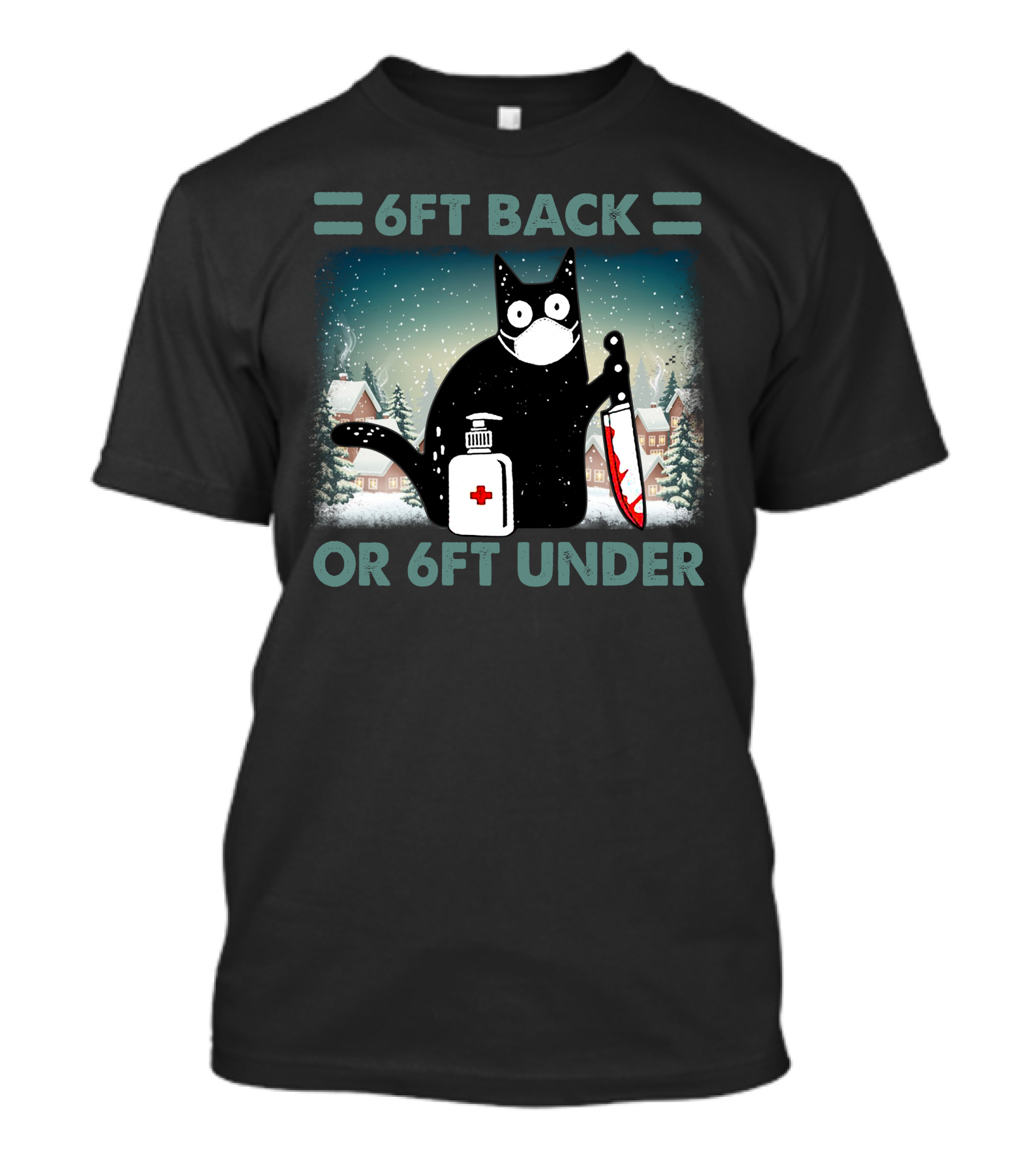 6FT Back Or 6FT Under Cat With Mask Knife And Sanitizer Snowy Village T-Shirt