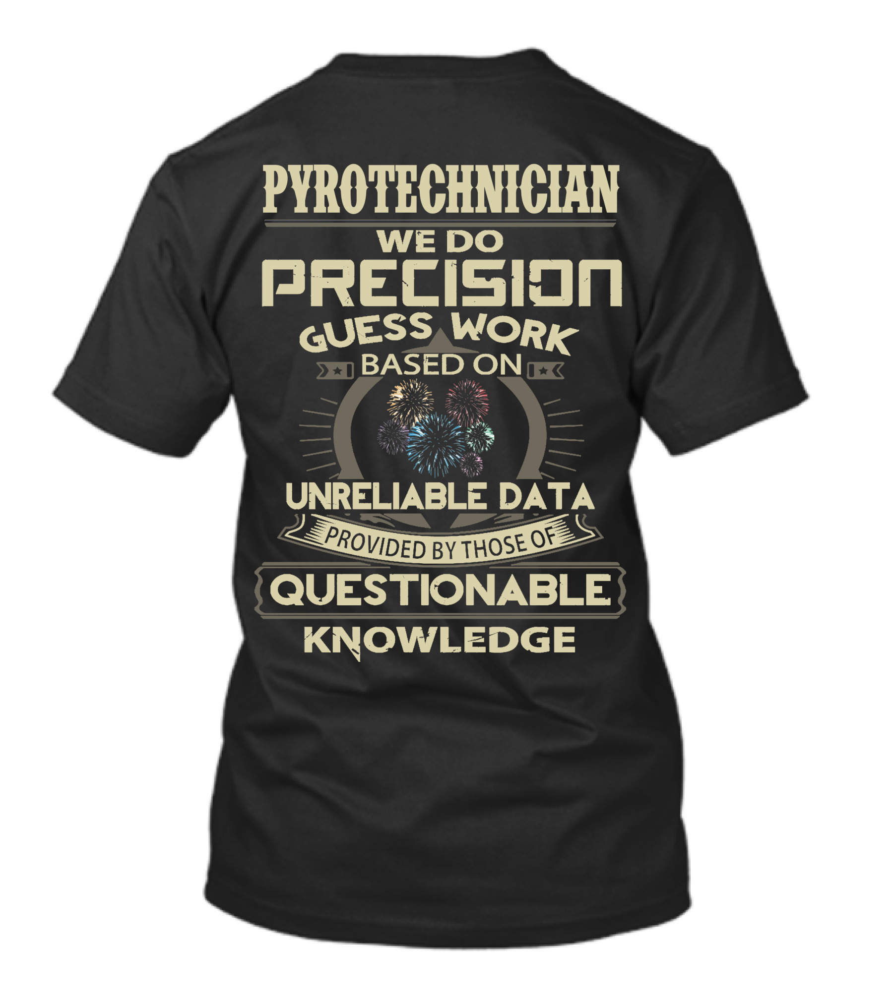 Pyrotechnician We Do Precision Guess Work Based On Unreliable Data Provided By Those Of Questionable Knowledge T-Shirt