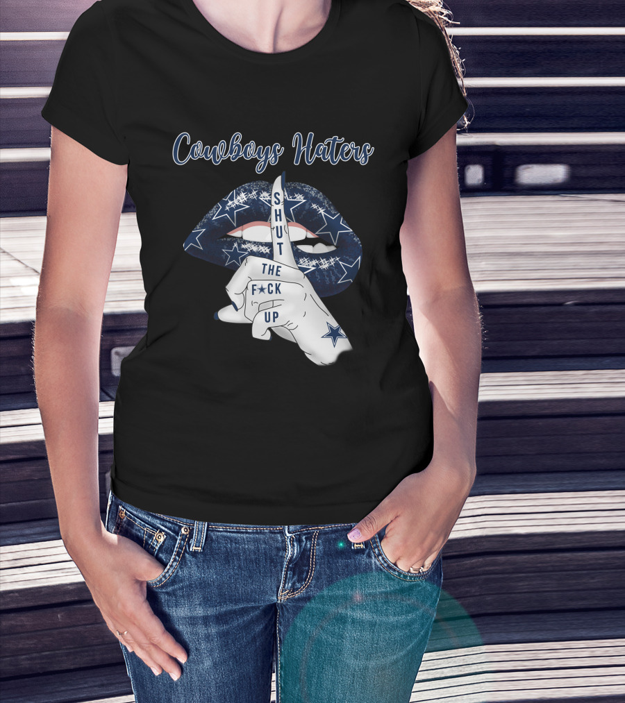 Cowboys Haters Shut The F Up T-Shirt