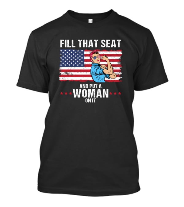 Fill That Seat And Put A Woman On It Rosie The Riveter American Flag T-Shirt