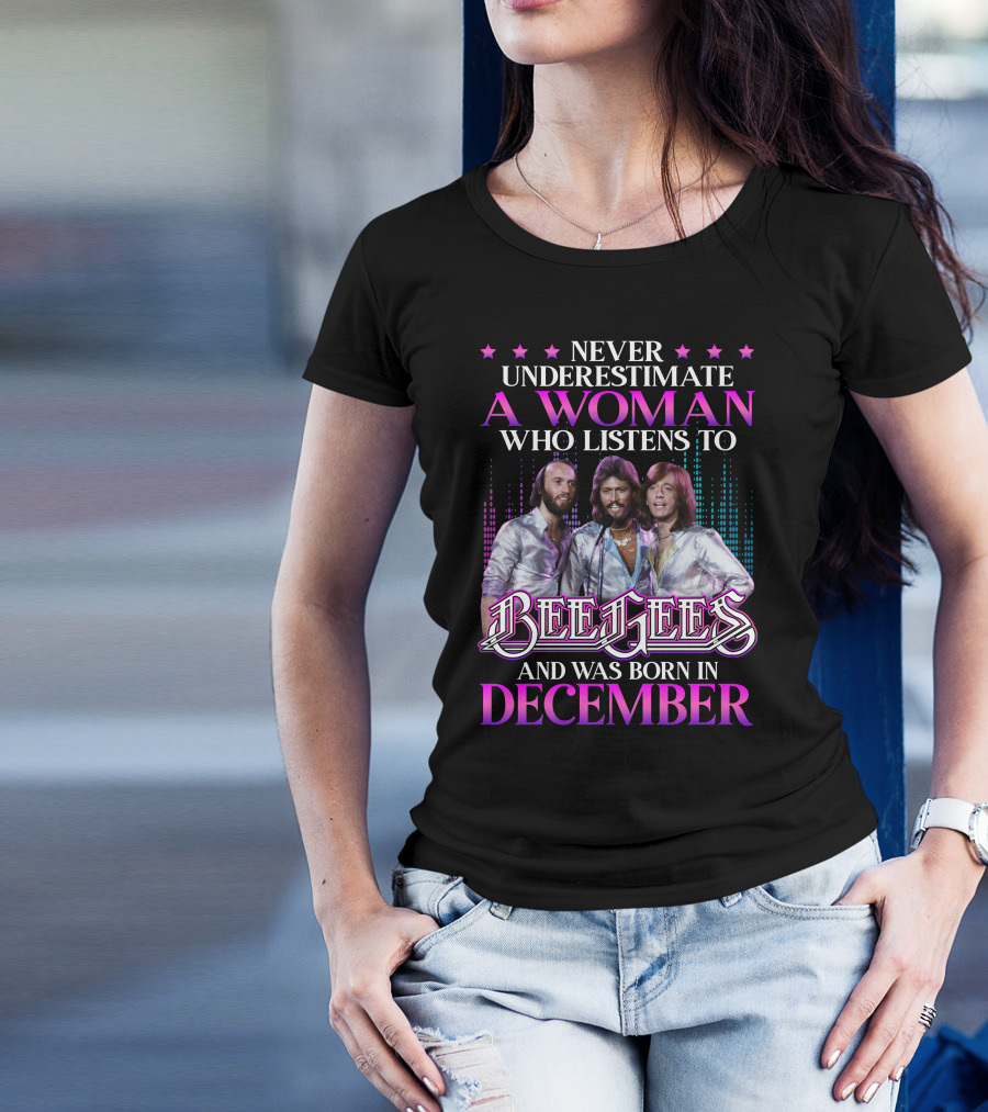 Never Underestimate A Woman Who Listens To Bee Gees And Was Born In December T-Shirt