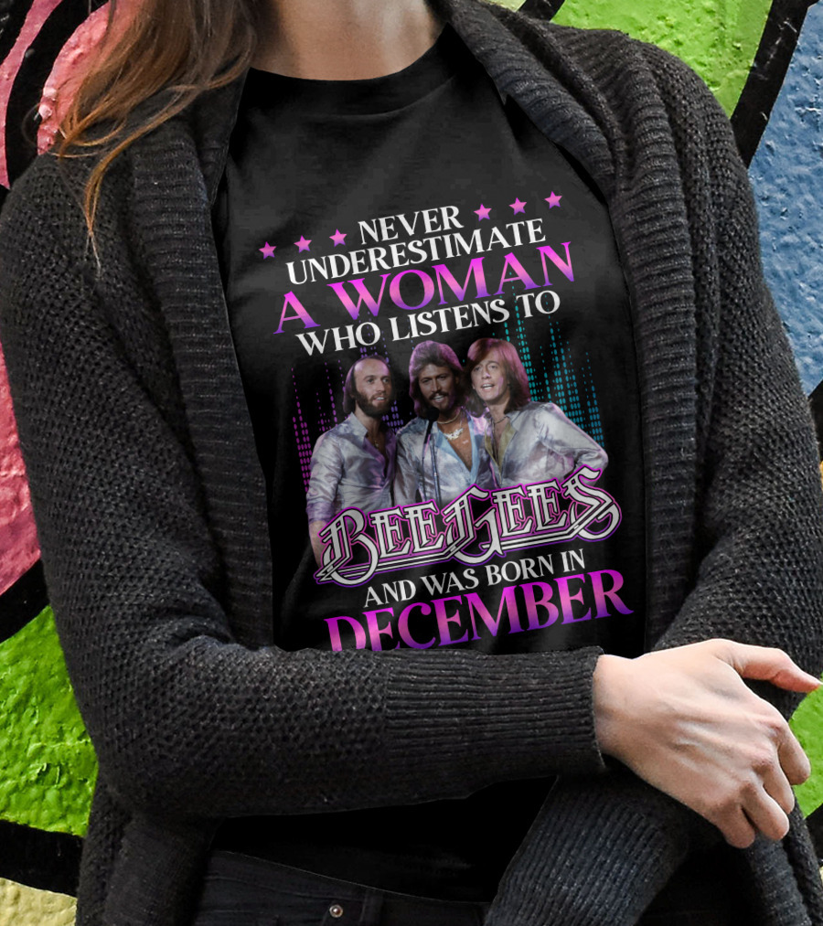 Never Underestimate A Woman Who Listens To Bee Gees And Was Born In December T-Shirt