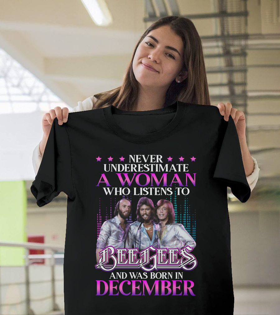 Never Underestimate A Woman Who Listens To Bee Gees And Was Born In December T-Shirt