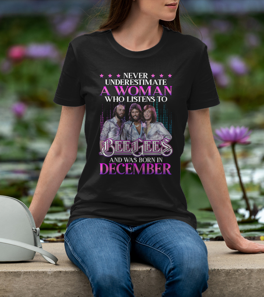 Never Underestimate A Woman Who Listens To Bee Gees And Was Born In December T-Shirt