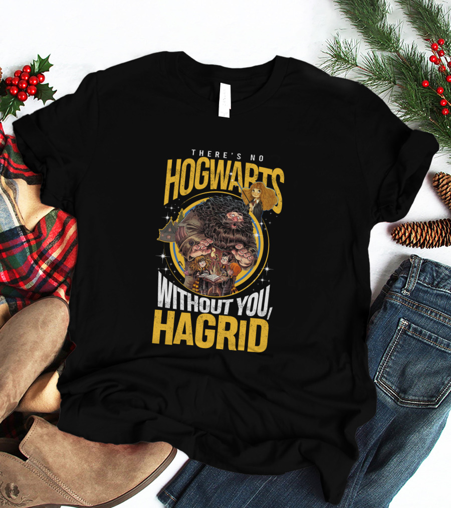 There's No Hogwarts Without You Hagrid T-Shirt