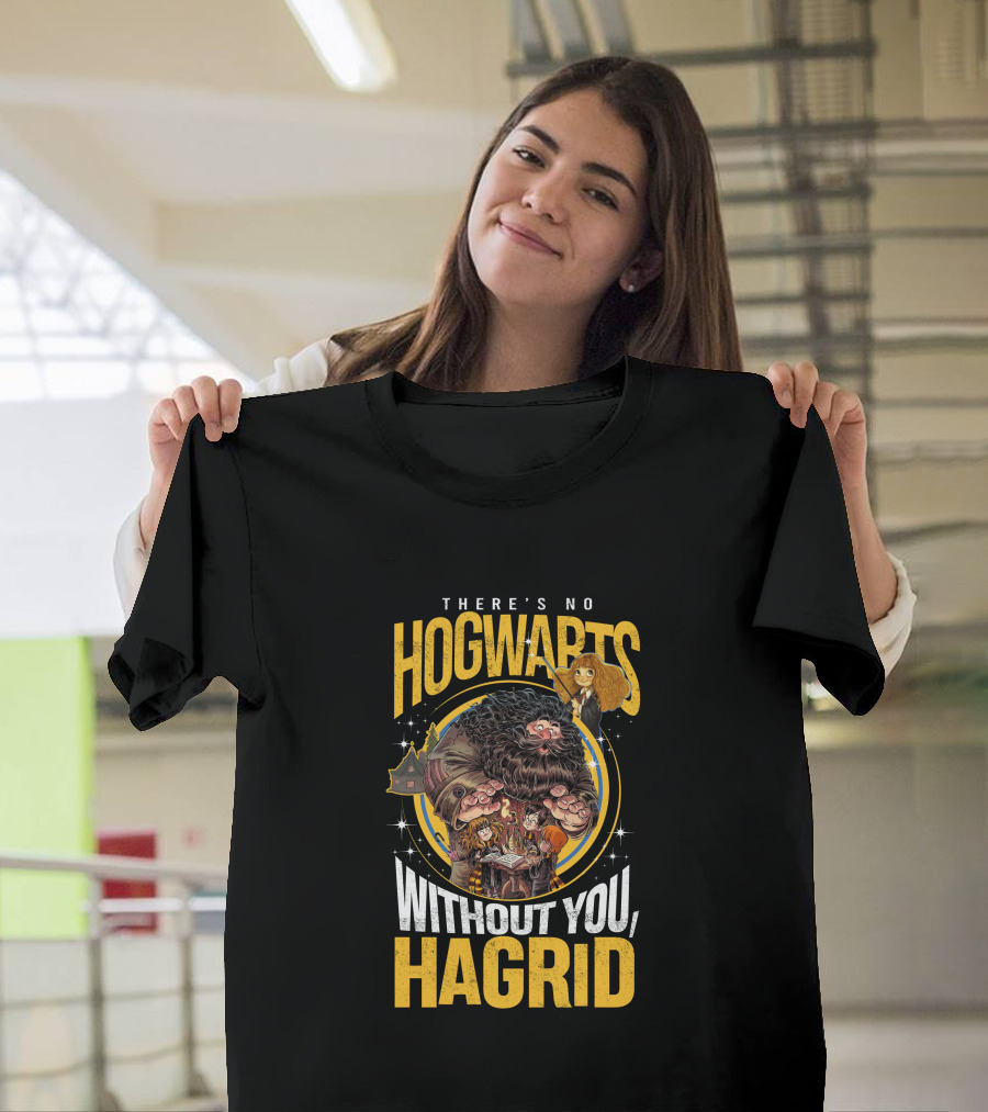 There's No Hogwarts Without You Hagrid T-Shirt