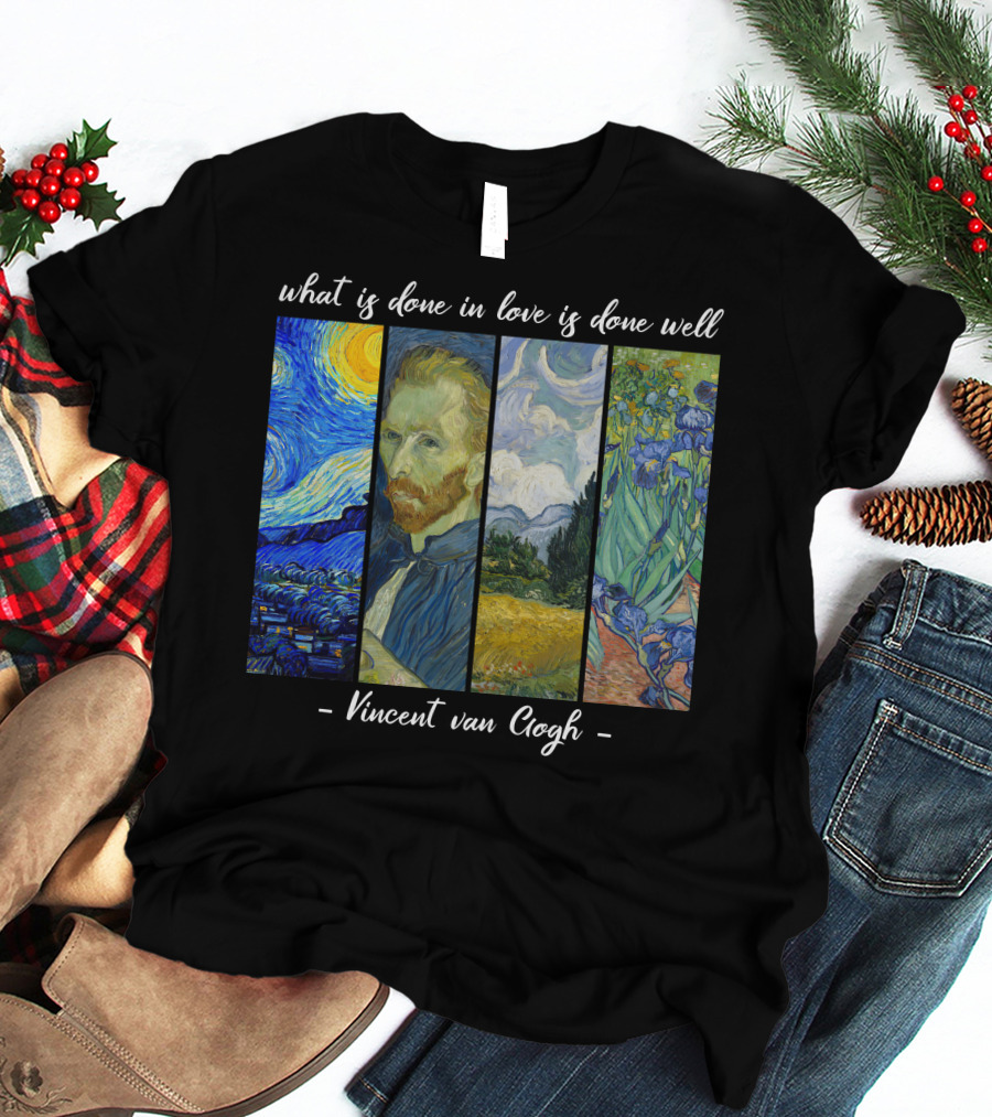 What Is Done In Love Is Done Well Vincent Van Gogh T-Shirt