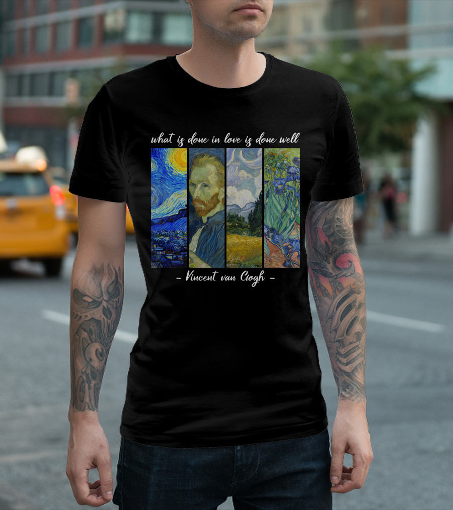 What Is Done In Love Is Done Well Vincent Van Gogh T-Shirt