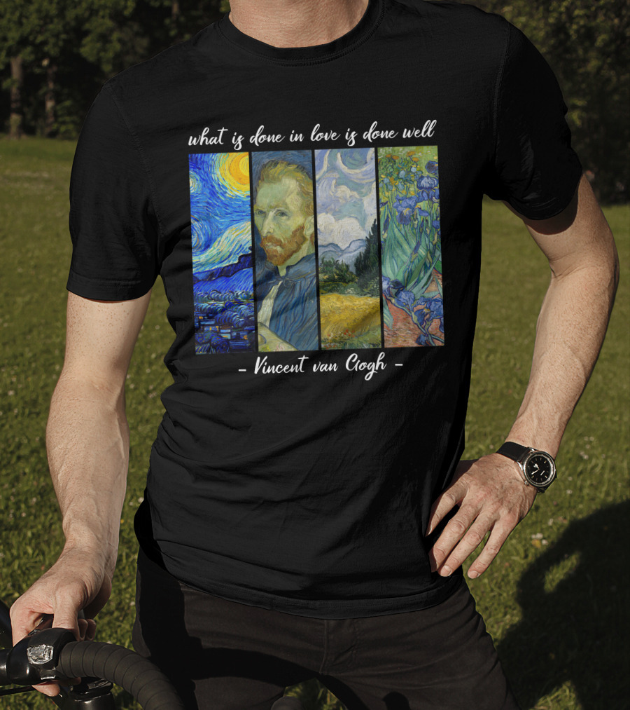 What Is Done In Love Is Done Well Vincent Van Gogh T-Shirt