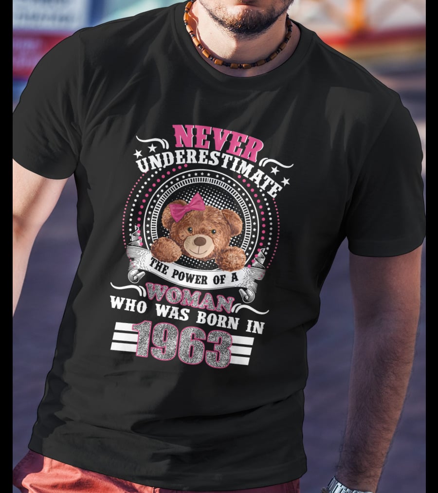 Never Underestimate The Power Of A Woman Who Was Born In 1963 Teddy Bear T-Shirt