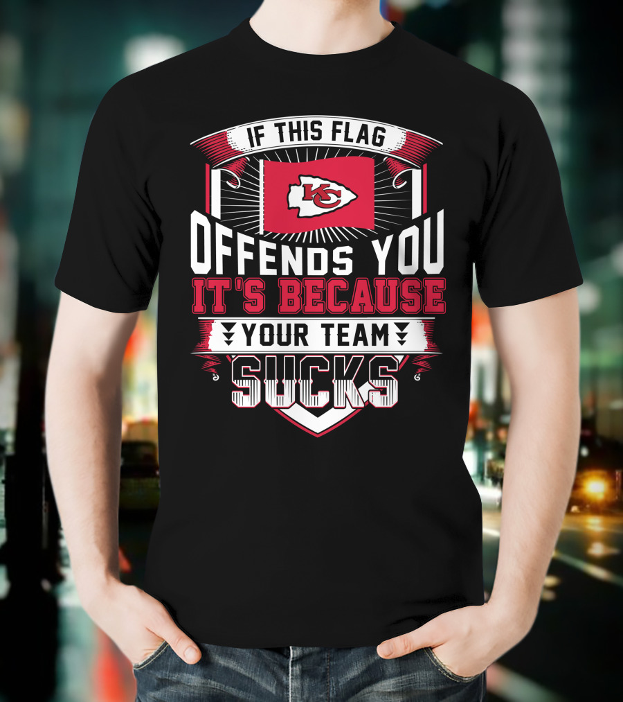 Kansas City Chiefs If This Flag Offends You It's Because Your Team Sucks T-Shirt