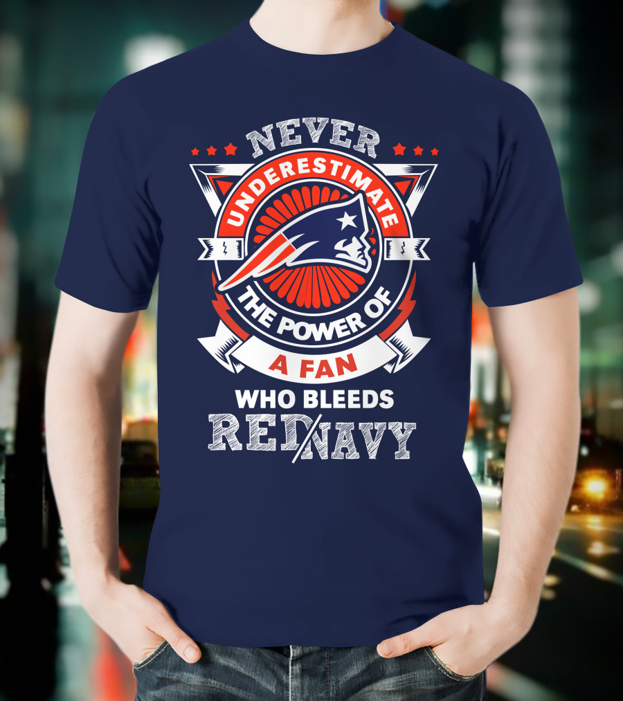 Never Underestimate The Power Of A Fan Who Bleeds Red Navy New England Patriots T-Shirt