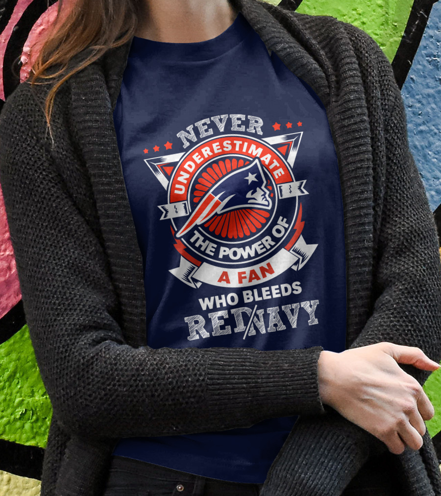 Never Underestimate The Power Of A Fan Who Bleeds Red Navy New England Patriots T-Shirt