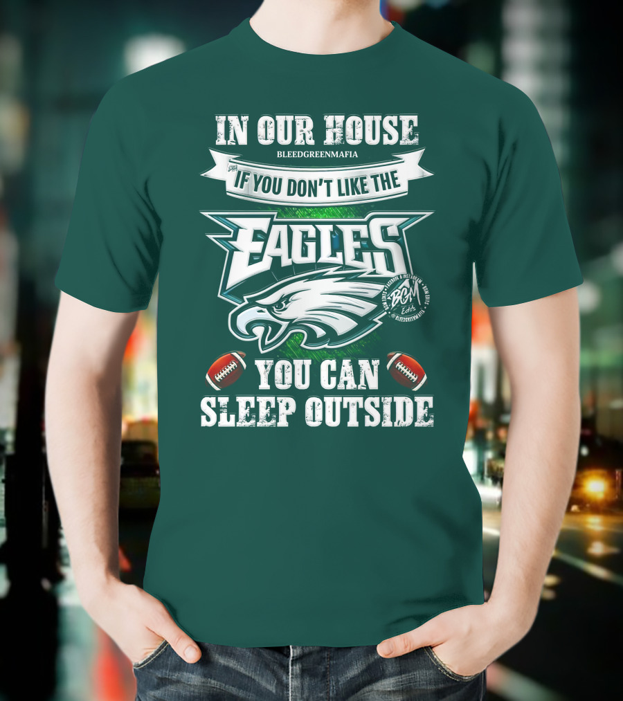 IN OUR HOUSE IF YOU DON'T LIKE THE EAGLES YOU CAN SLEEP OUTSIDE T-Shirt