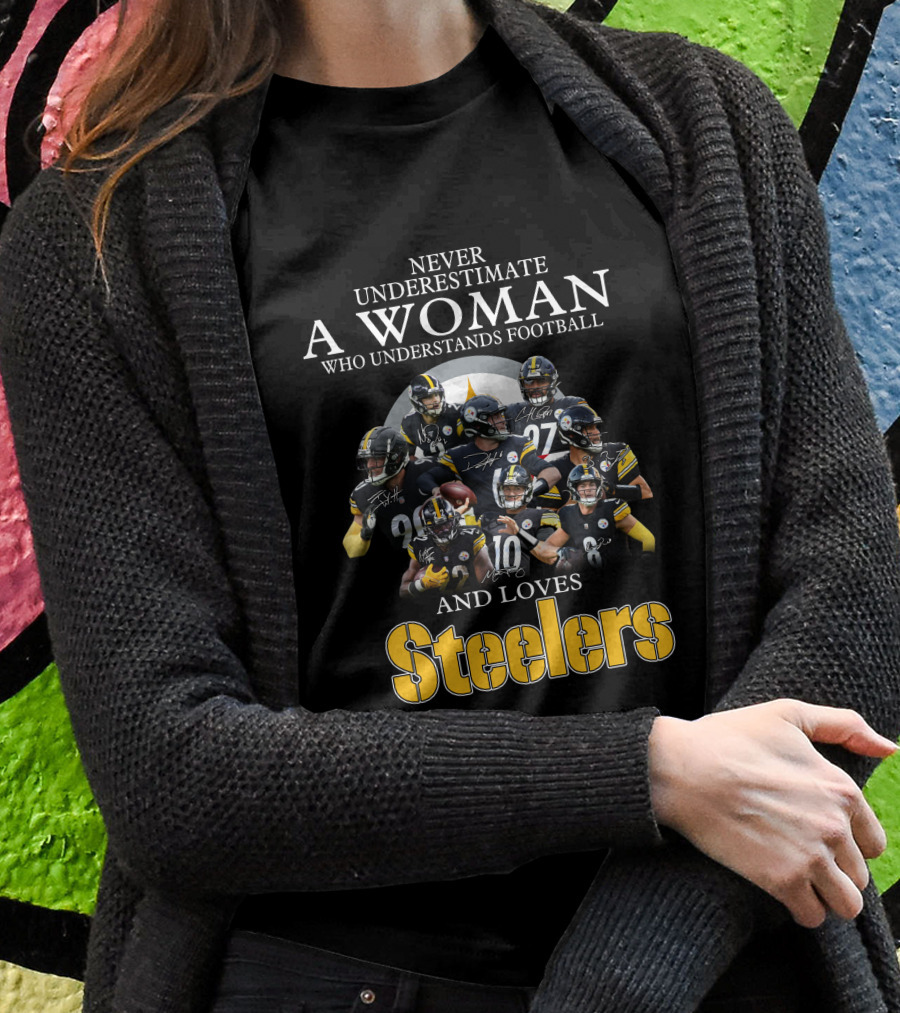 Never Underestimate A Woman Who Understands Football And Loves Pittsburgh Steelers T-Shirt