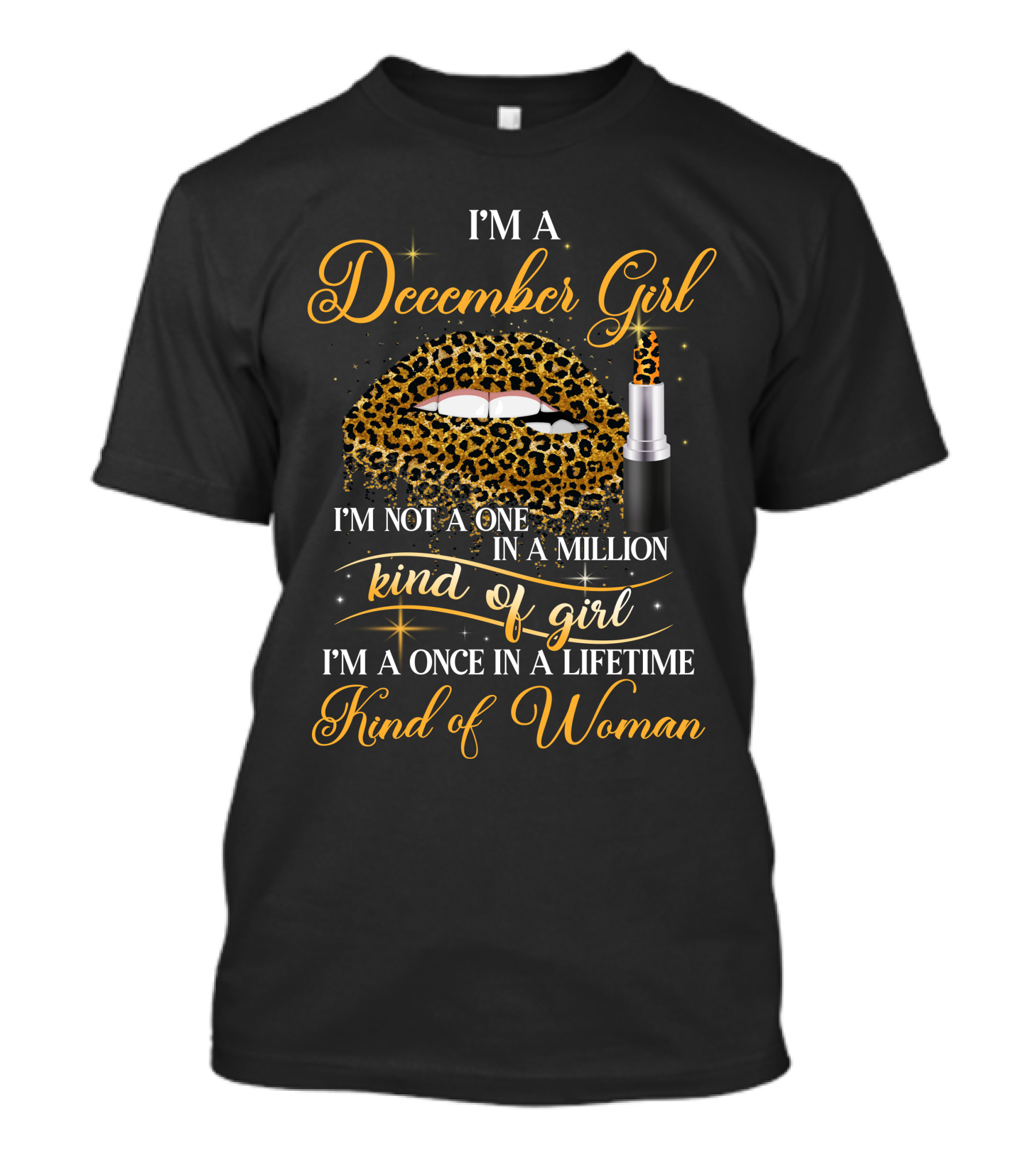 I'm A December Girl I'm Not A One In A Million Kind Of Girl I'm A Once In A Lifetime Kind Of Woman T-Shirt