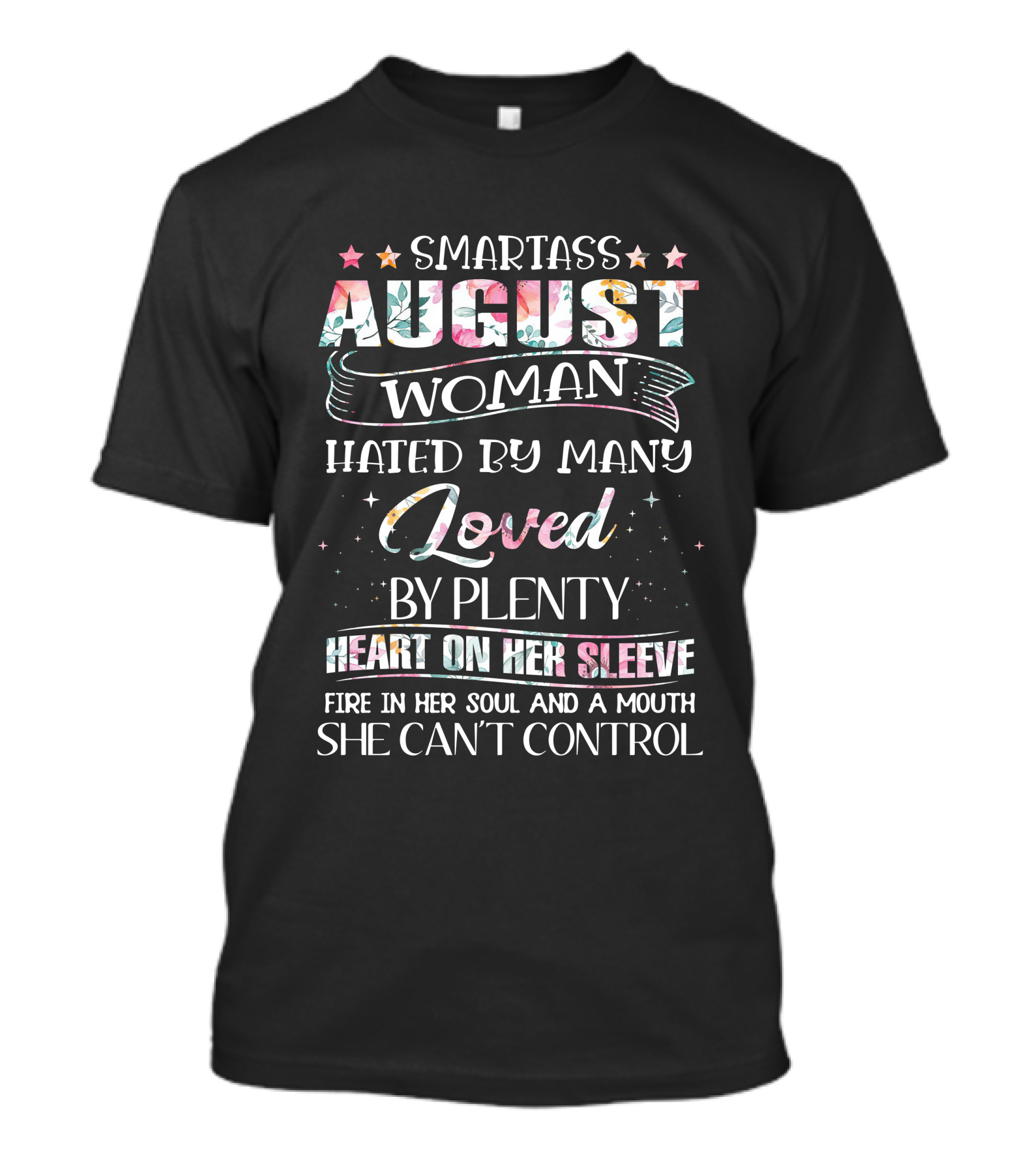 SMARTASS AUGUST WOMAN HATED BY MANY LOVED BY PLENTY HEART ON HER SLEEVE FIRE IN HER SOUL AND A MOUTH SHE CAN'T CONTROL T-Shirt
