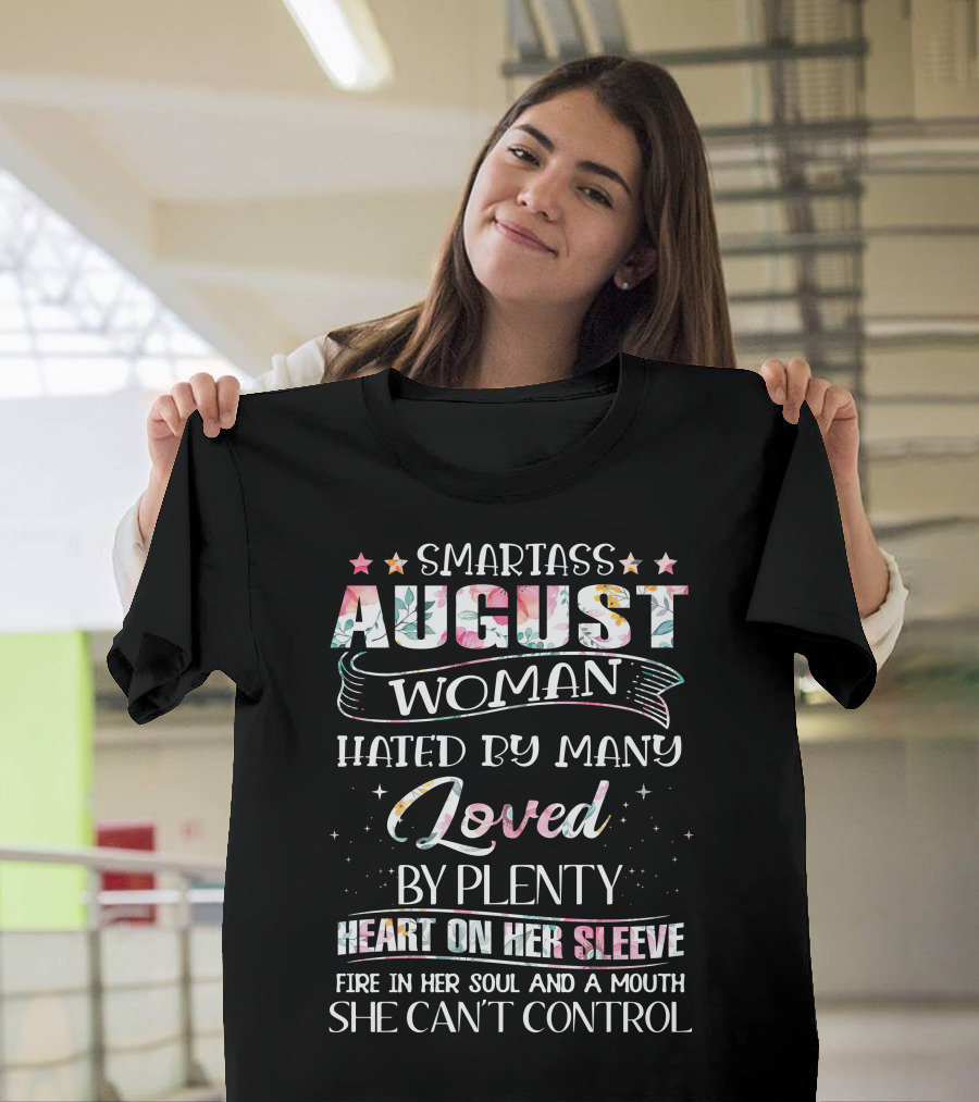 SMARTASS AUGUST WOMAN HATED BY MANY LOVED BY PLENTY HEART ON HER SLEEVE FIRE IN HER SOUL AND A MOUTH SHE CAN'T CONTROL T-Shirt