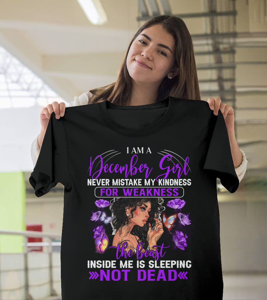 I Am A December Girl Never Mistake My Kindness For Weakness The Beast Inside Me Is Sleeping Not Dead T-Shirt