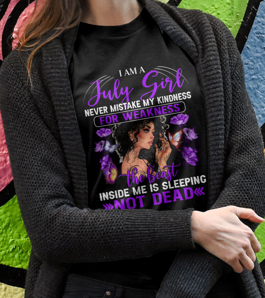 I Am A July Girl Never Mistake My Kindness For Weakness The Beast Inside Me Is Sleeping Not Dead T-Shirt