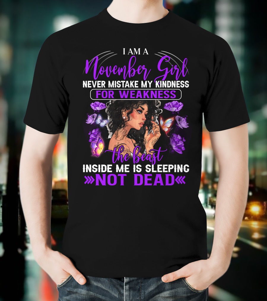 I Am A November Girl Never Mistake My Kindness For Weakness The Beast Inside Me Is Sleeping Not Dead T-Shirt