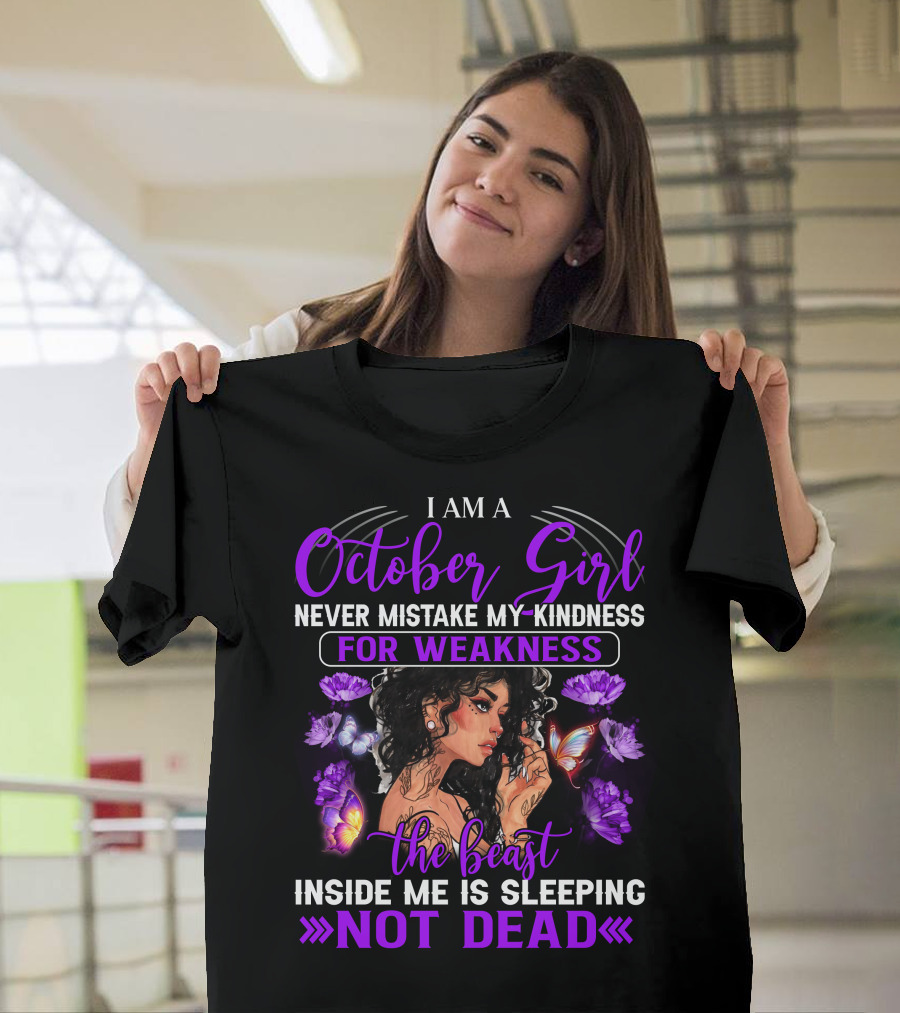 I Am An October Girl Never Mistake My Kindness For Weakness The Beast Inside Me Is Sleeping Not Dead T-Shirt