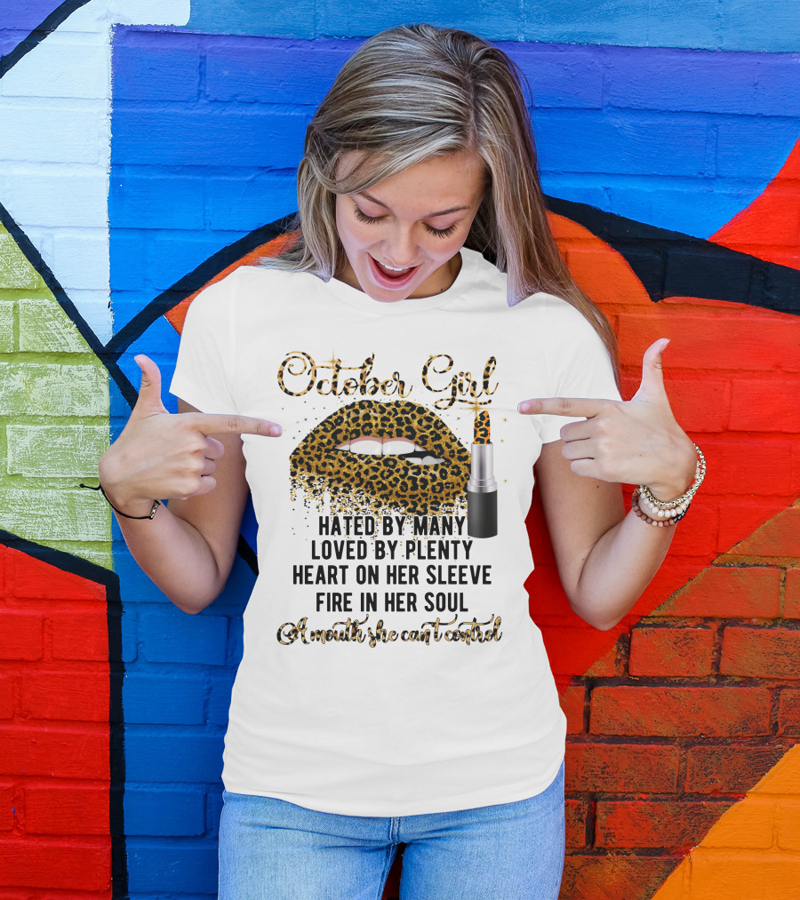 October Girl Hated By Many Loved By Plenty Heart On Her Sleeve Fire In Her Soul A Mouth She Can't Control T-Shirt