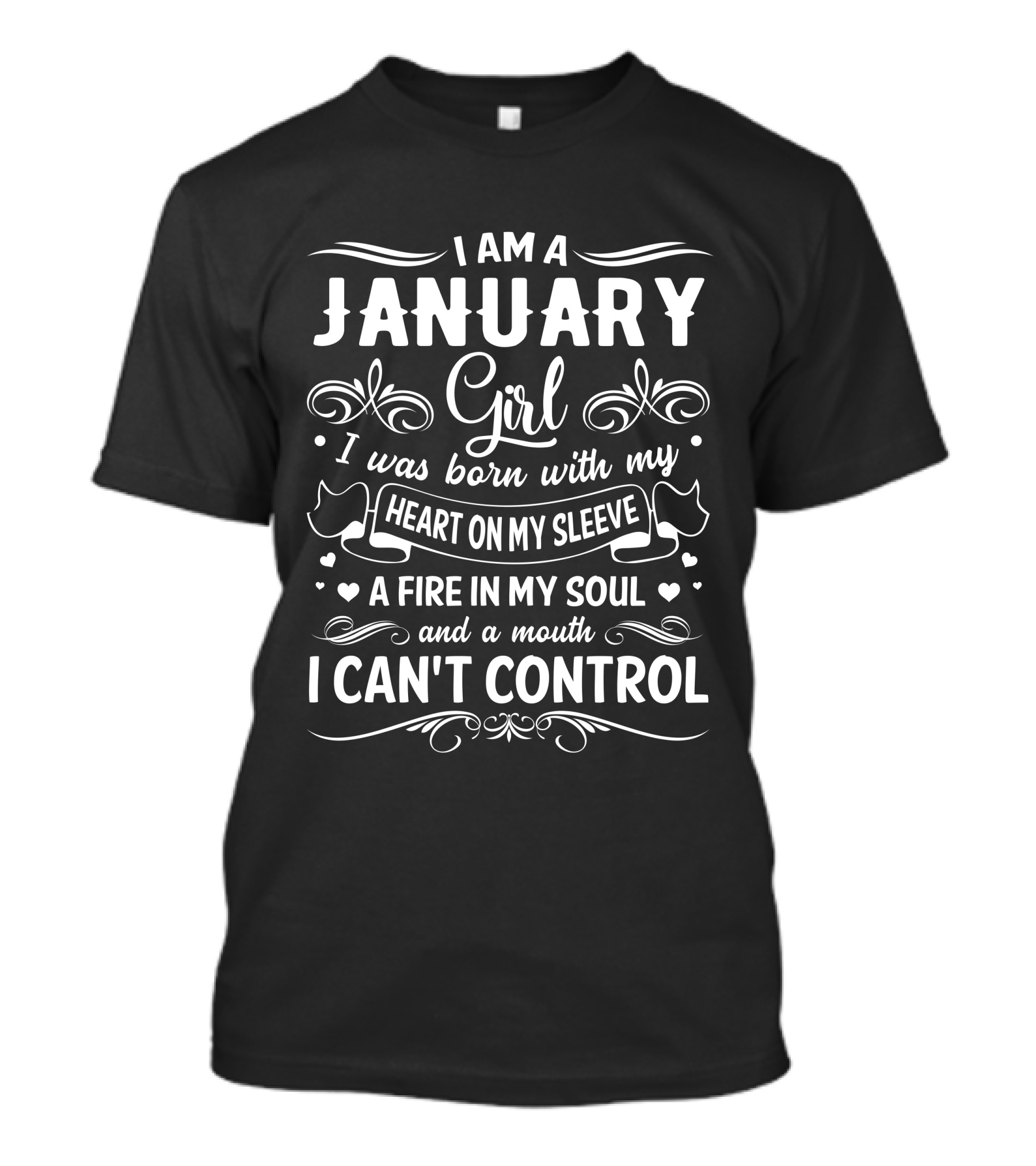 I Am A January Girl Born With My Heart On My Sleeve A Fire In My Soul And A Mouth I Can't Control T-Shirt