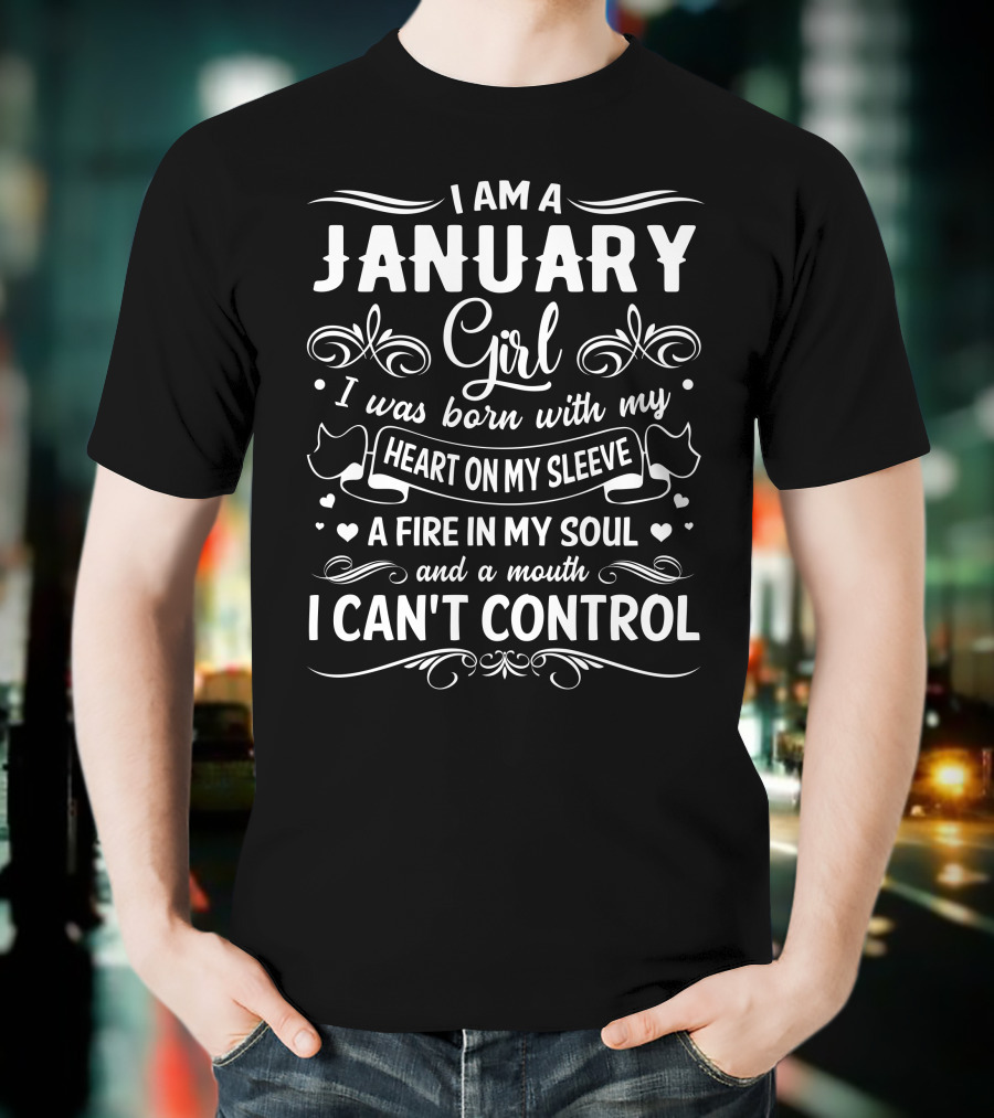 I Am A January Girl Born With My Heart On My Sleeve A Fire In My Soul And A Mouth I Can't Control T-Shirt