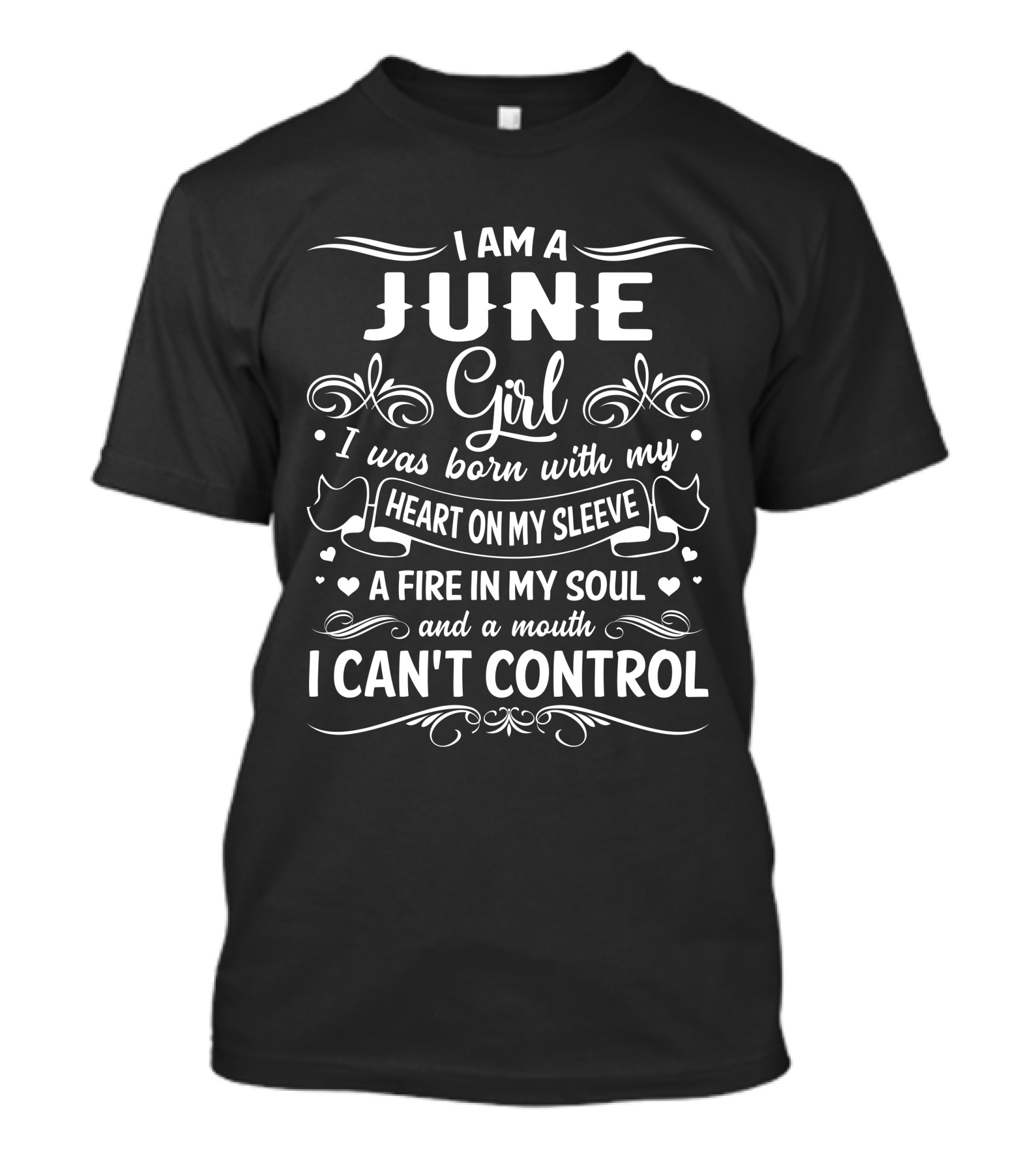 I Am A June Girl Born With My Heart On My Sleeve A Fire In My Soul And A Mouth I Can't Control T-Shirt