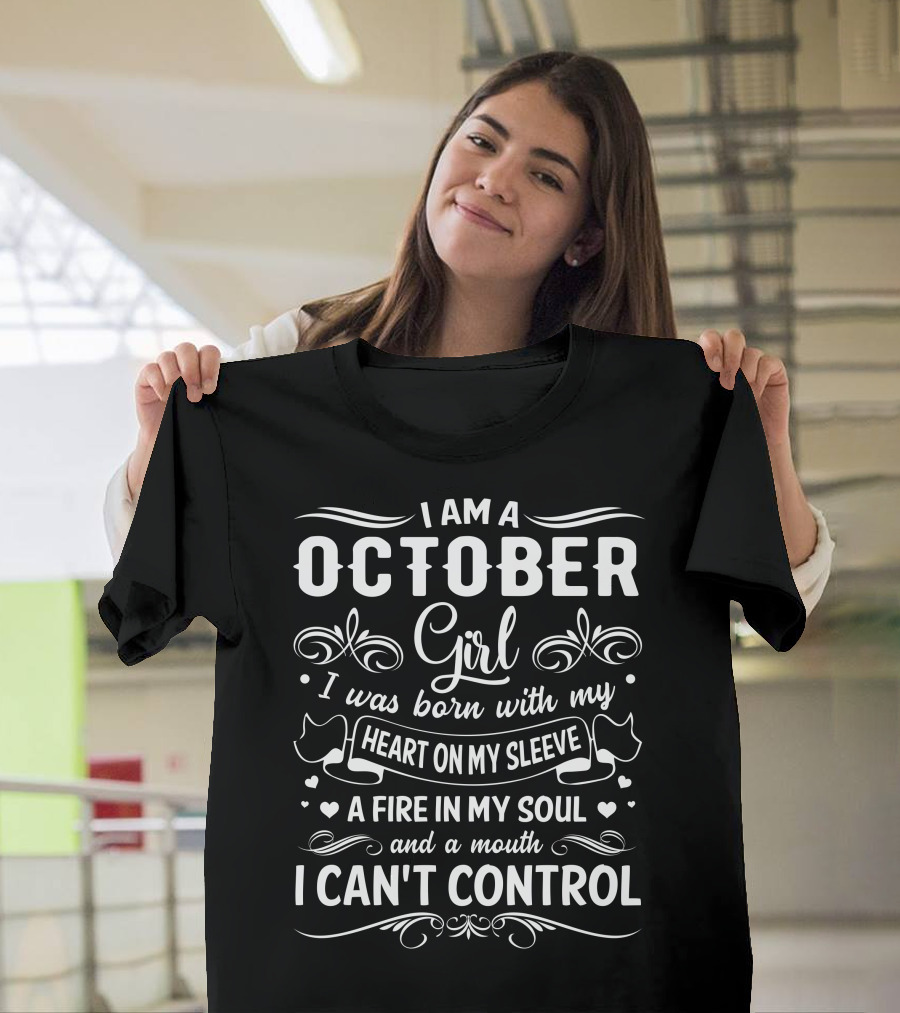 I Am An October Girl Born With My Heart On My Sleeve A Fire In My Soul And A Mouth I Can't Control T-Shirt