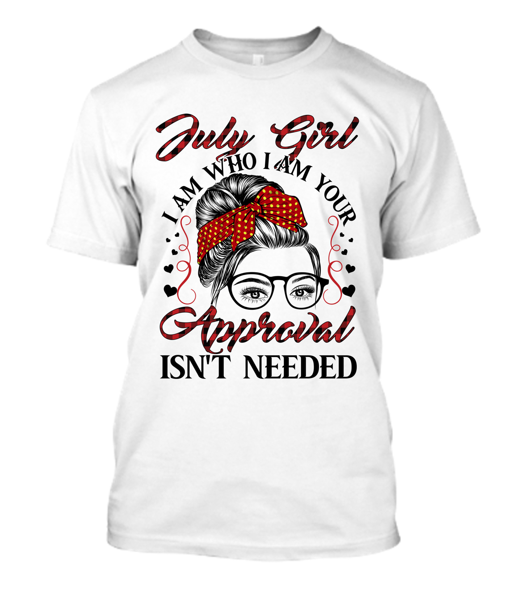 July Girl I Am Who I Am Your Approval Isn't Needed T-Shirt