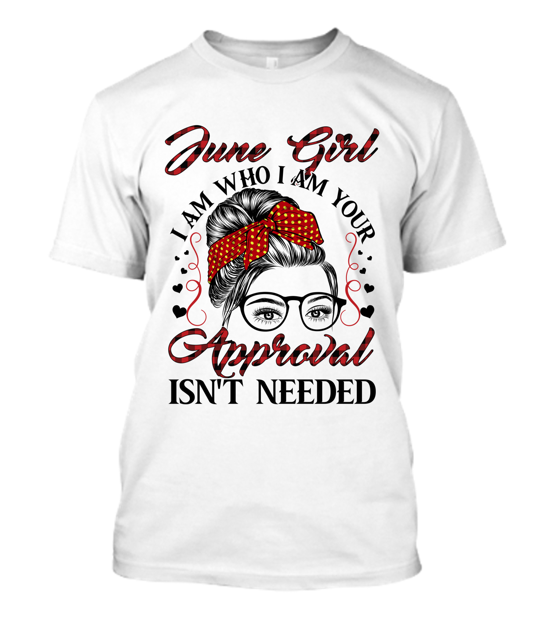June Girl I Am Who I Am Your Approval Isn't Needed T-Shirt