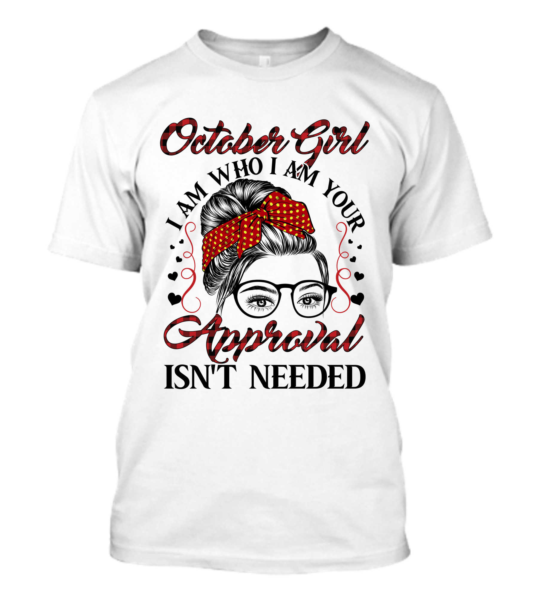 October Girl I Am Who I Am Your Approval Isn't Needed T-Shirt