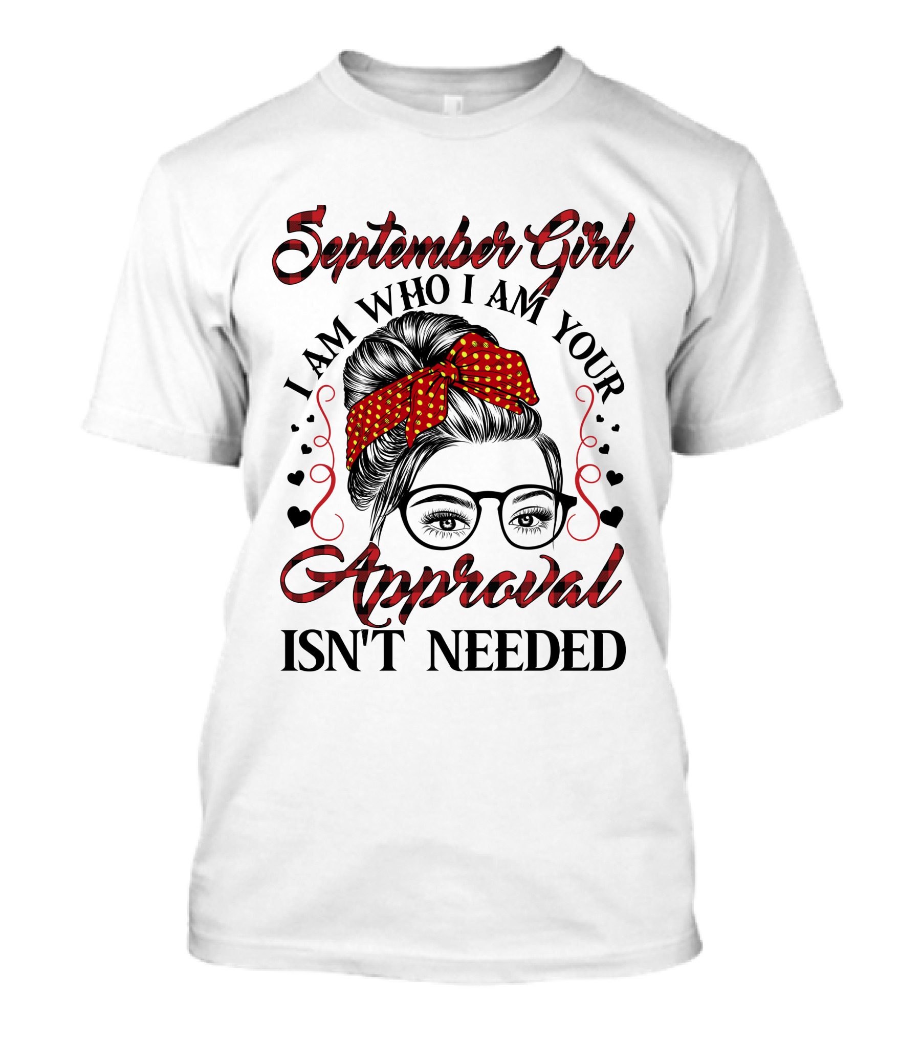 September Girl I Am Who I Am Your Approval Isn't Needed T-Shirt