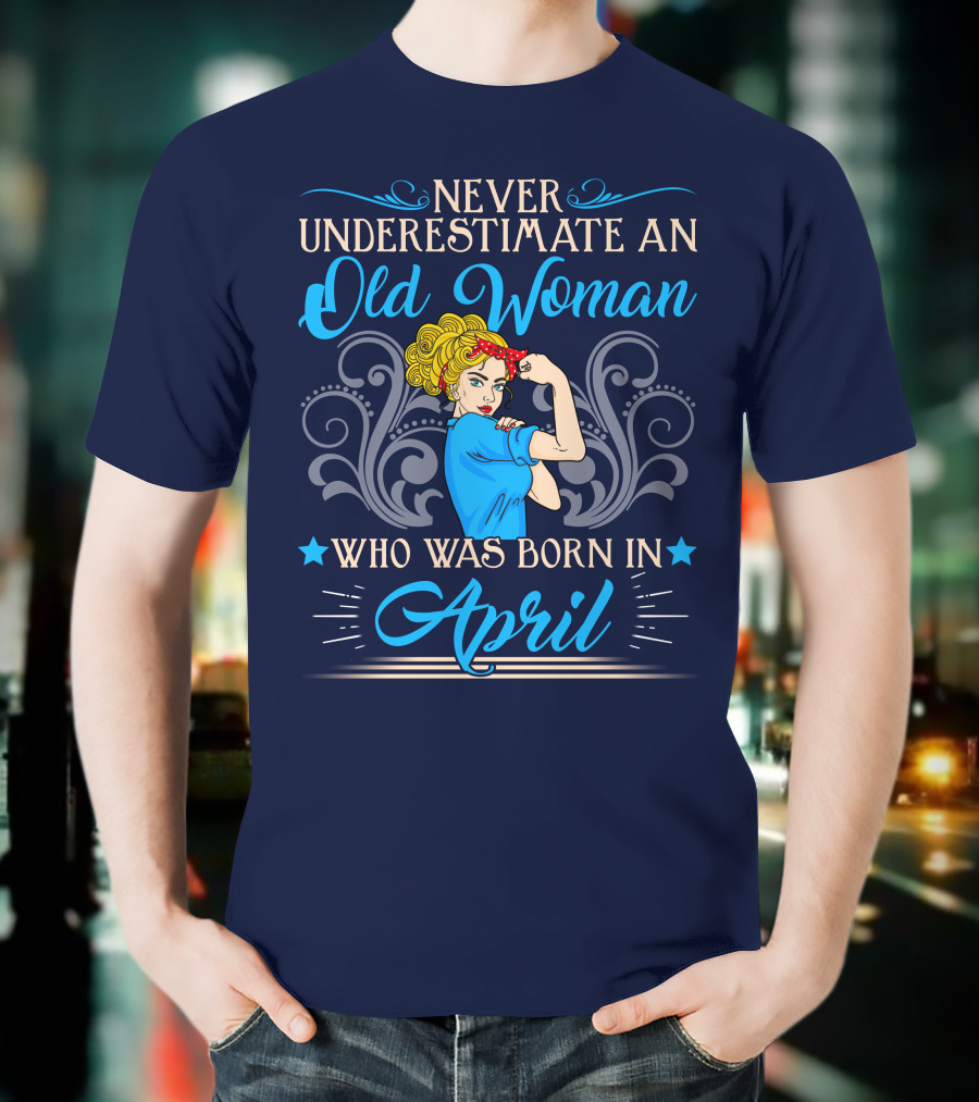 Never Underestimate An Old Woman Who Was Born In April T-Shirt